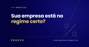 Sua empresa está no regime tributário certo? – PROCEV